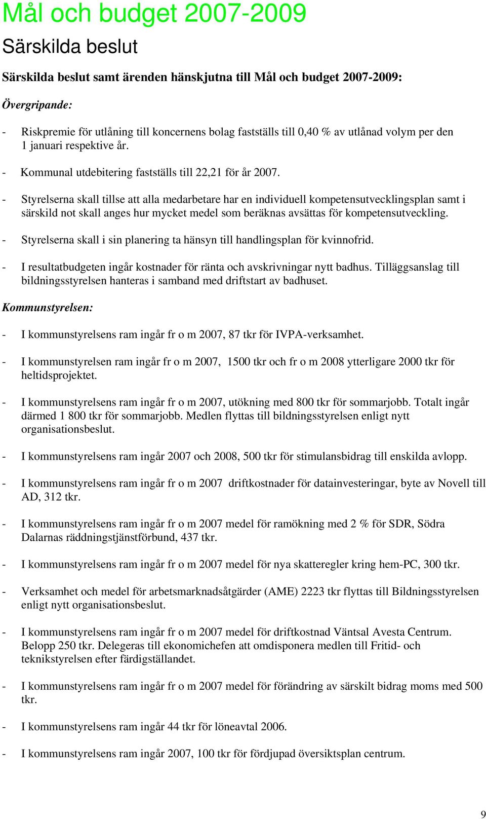 - Styrelserna skall tillse att alla medarbetare har en individuell kompetensutvecklingsplan samt i särskild not skall anges hur mycket medel som beräknas avsättas för kompetensutveckling.