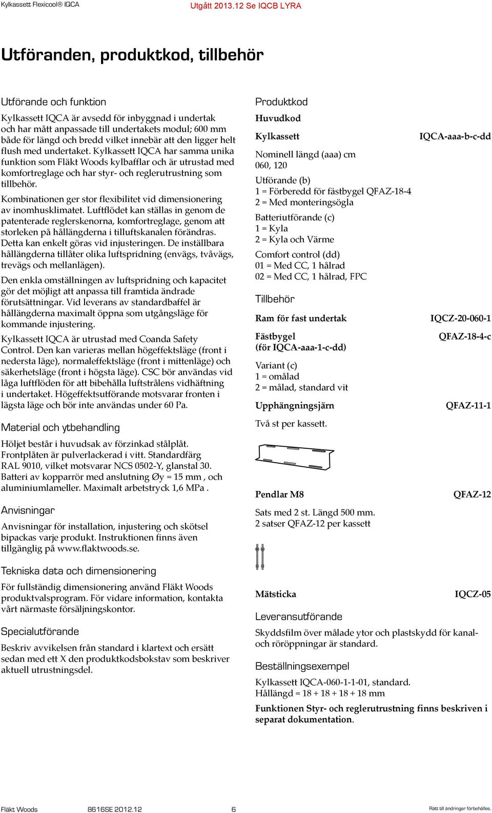 Kylkassett IQCA har samma unika funktion som Fläkt Woods kylbafflar och är utrustad med komfortreglage och har styr- och reglerutrustning som tillbehör.