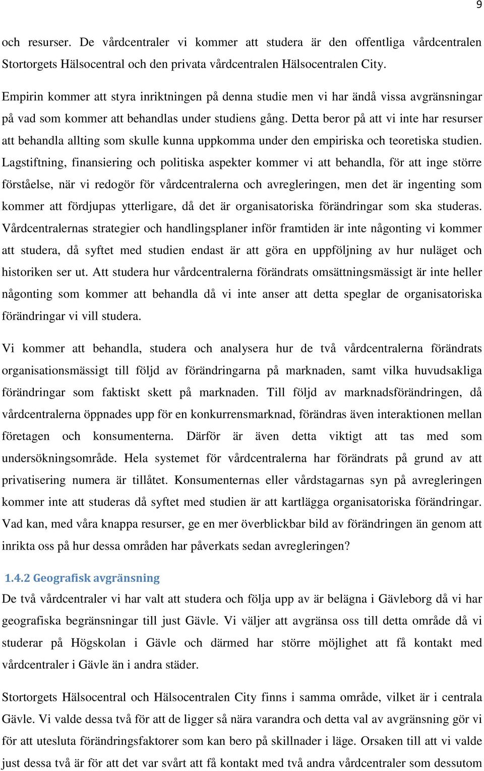 Detta beror på att vi inte har resurser att behandla allting som skulle kunna uppkomma under den empiriska och teoretiska studien.