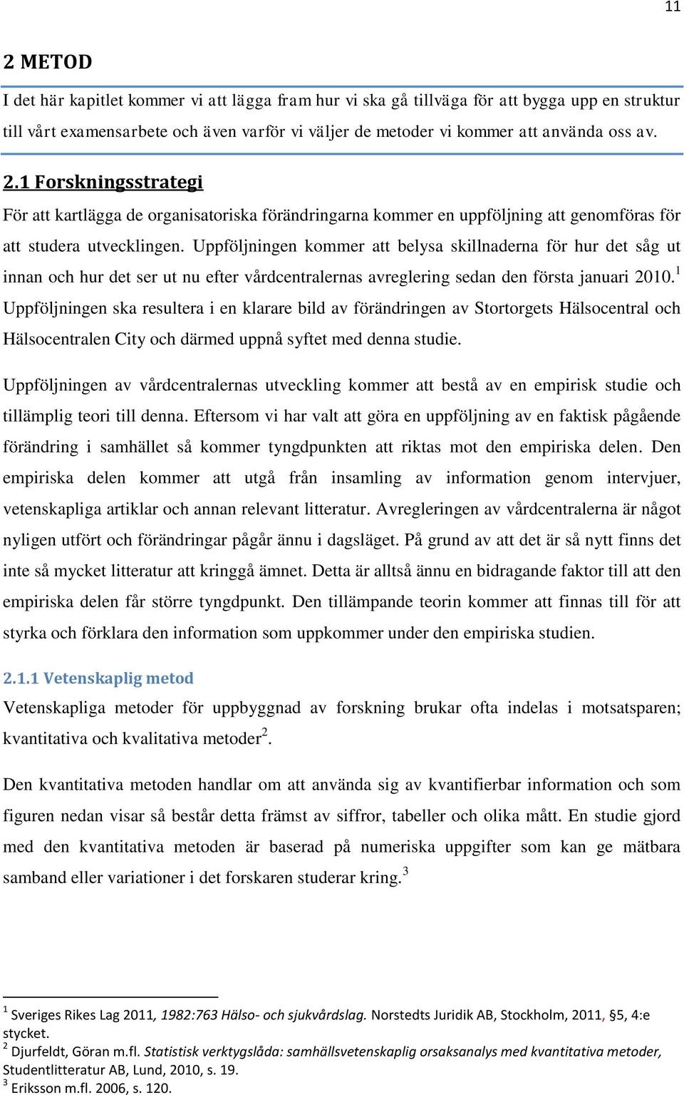Uppföljningen kommer att belysa skillnaderna för hur det såg ut innan och hur det ser ut nu efter vårdcentralernas avreglering sedan den första januari 2010.