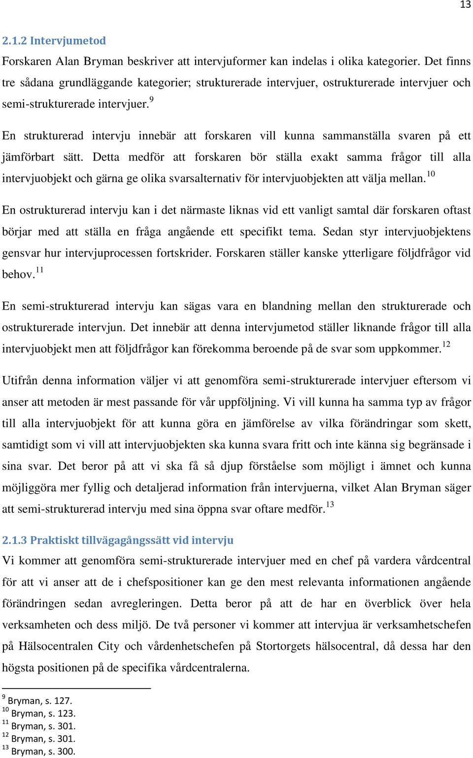 9 En strukturerad intervju innebär att forskaren vill kunna sammanställa svaren på ett jämförbart sätt.