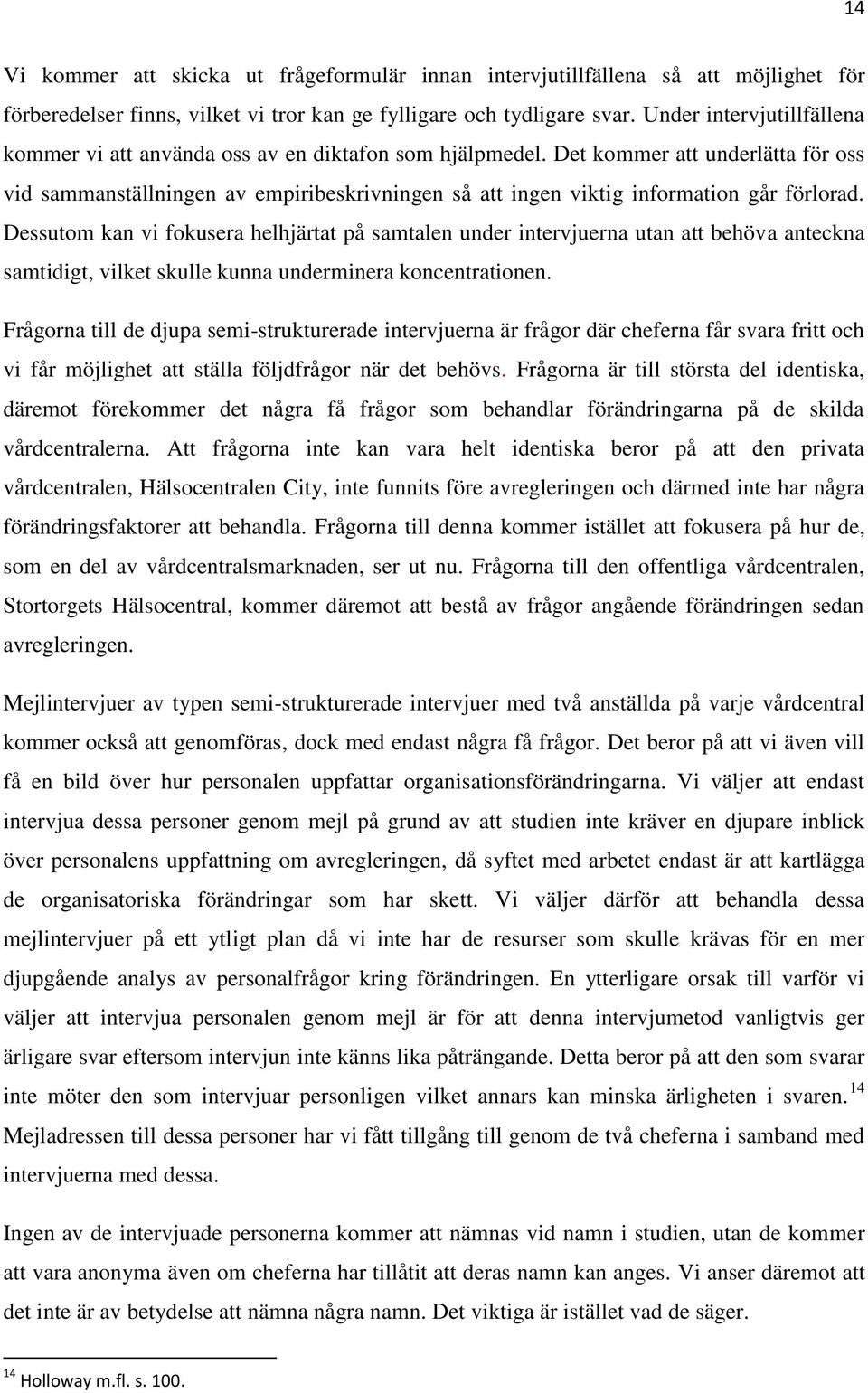 Det kommer att underlätta för oss vid sammanställningen av empiribeskrivningen så att ingen viktig information går förlorad.