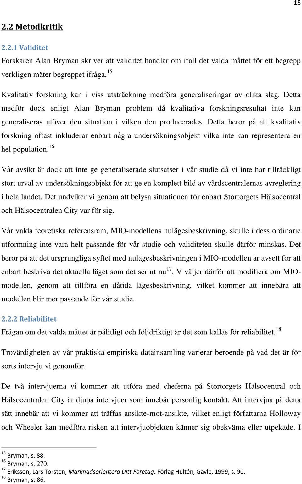 Detta medför dock enligt Alan Bryman problem då kvalitativa forskningsresultat inte kan generaliseras utöver den situation i vilken den producerades.
