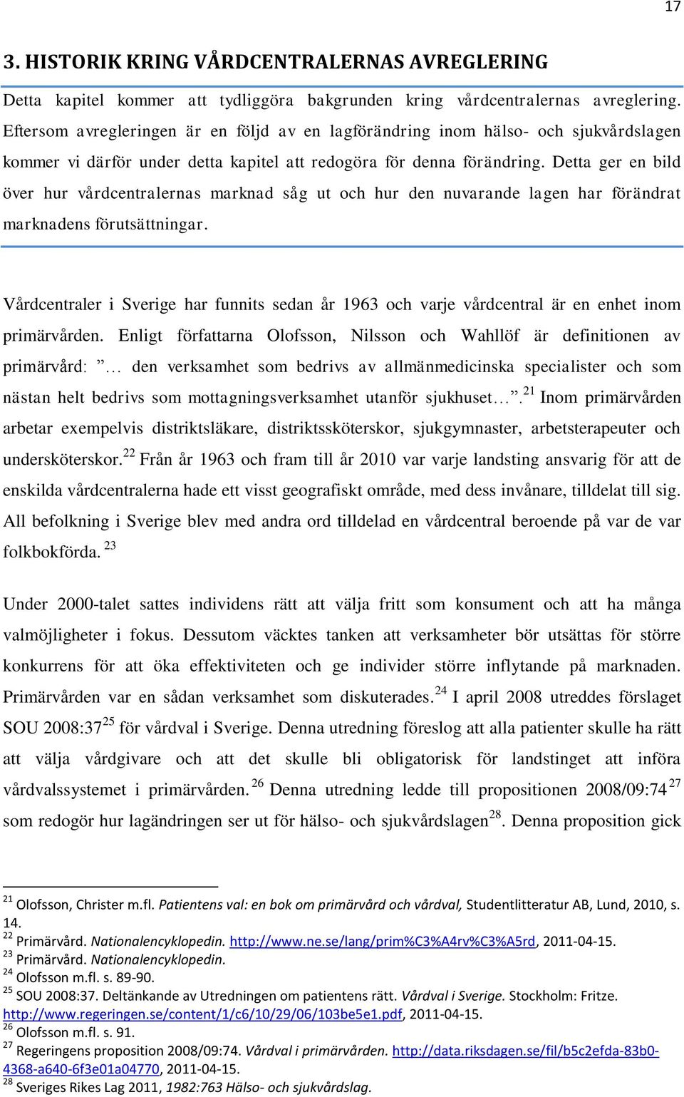 Detta ger en bild över hur vårdcentralernas marknad såg ut och hur den nuvarande lagen har förändrat marknadens förutsättningar.