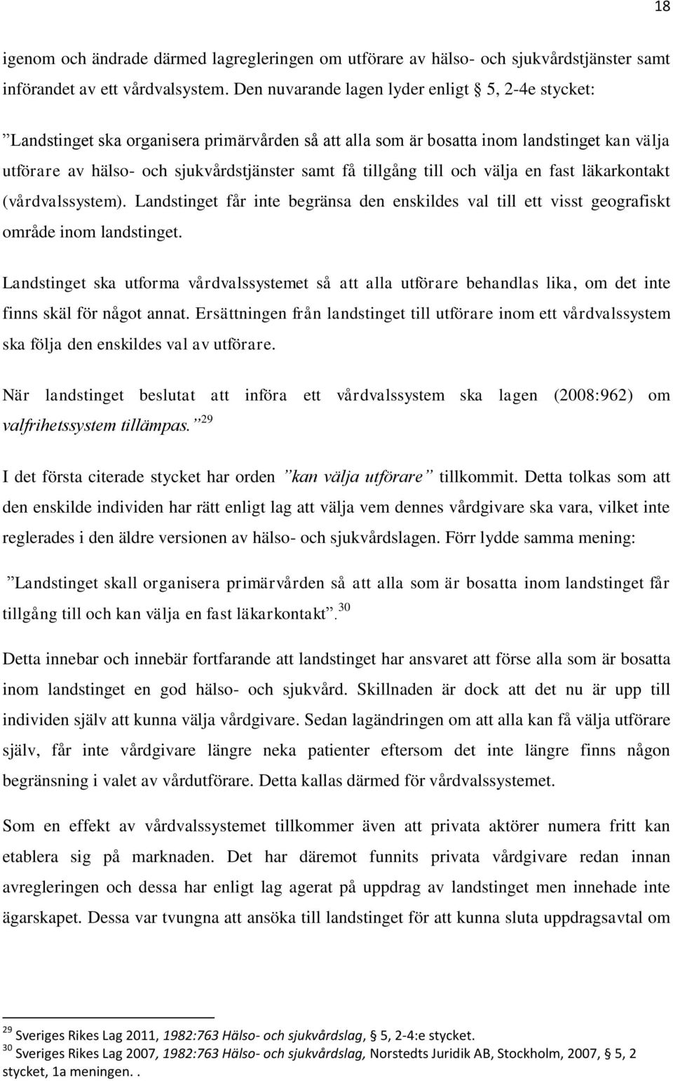 tillgång till och välja en fast läkarkontakt (vårdvalssystem). Landstinget får inte begränsa den enskildes val till ett visst geografiskt område inom landstinget.