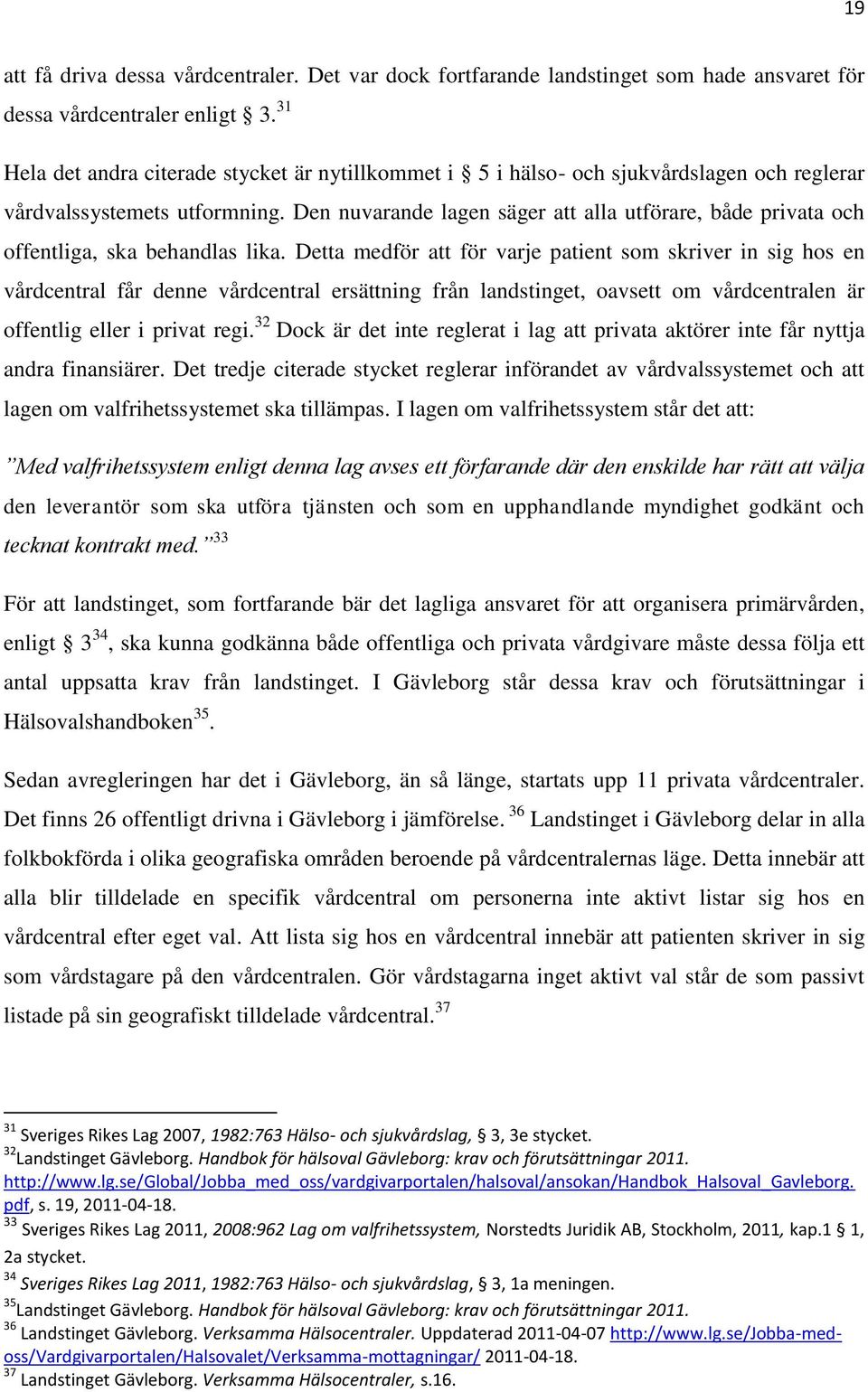Den nuvarande lagen säger att alla utförare, både privata och offentliga, ska behandlas lika.