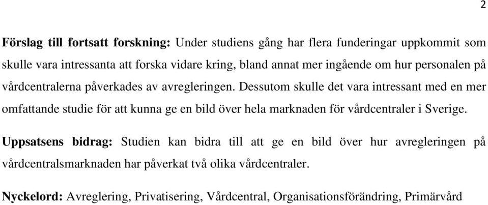 Dessutom skulle det vara intressant med en mer omfattande studie för att kunna ge en bild över hela marknaden för vårdcentraler i Sverige.