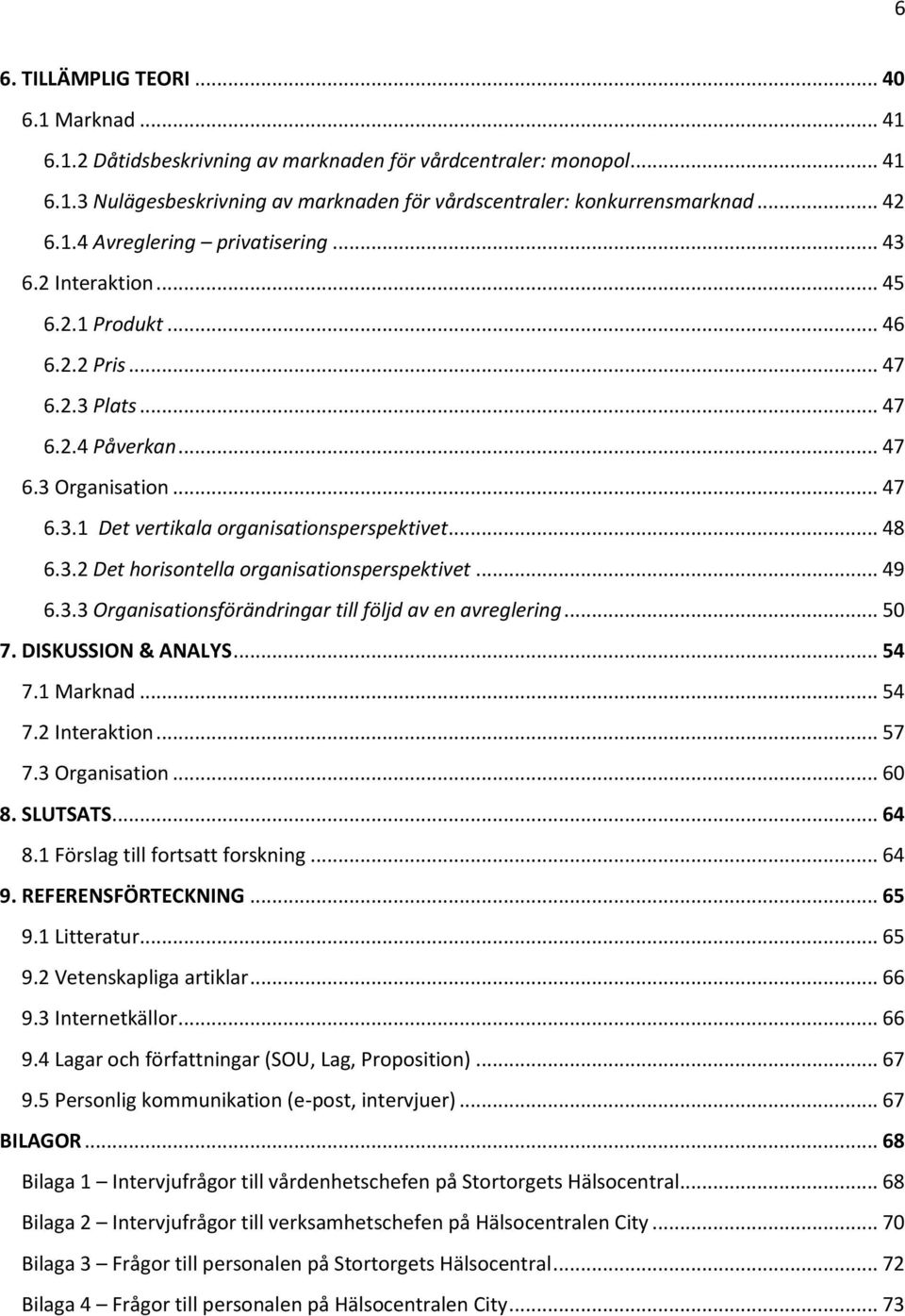 .. 48 6.3.2 Det horisontella organisationsperspektivet... 49 6.3.3 Organisationsförändringar till följd av en avreglering... 50 7. DISKUSSION & ANALYS... 54 7.1 Marknad... 54 7.2 Interaktion... 57 7.