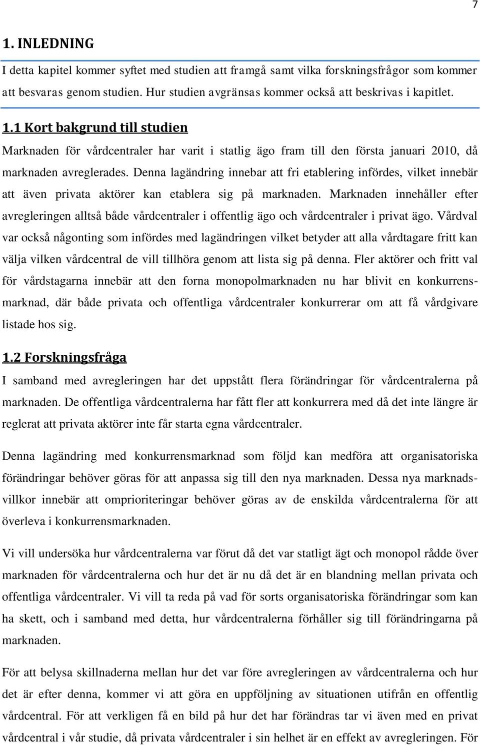Marknaden innehåller efter avregleringen alltså både vårdcentraler i offentlig ägo och vårdcentraler i privat ägo.