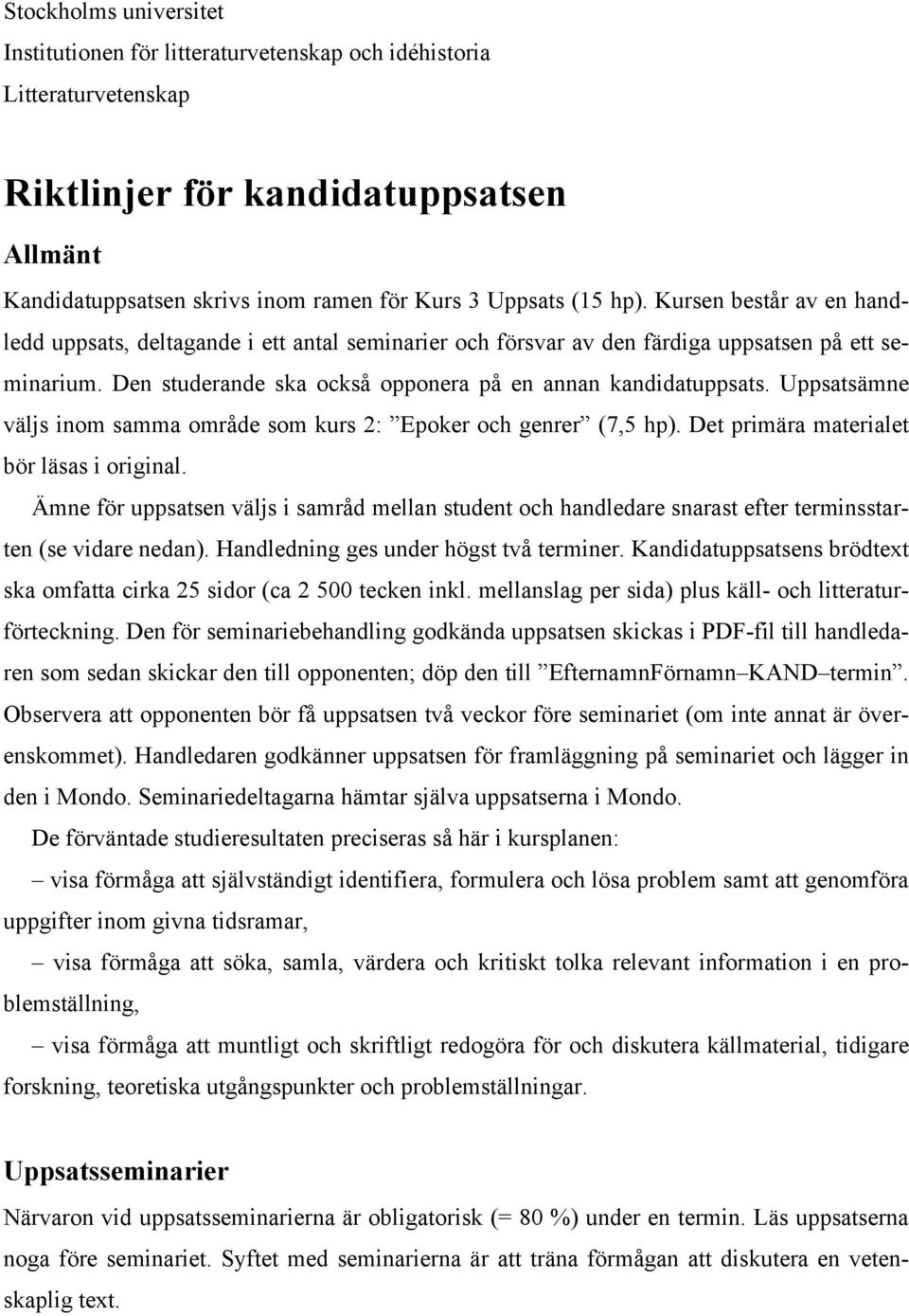 Uppsatsämne väljs inom samma område som kurs 2: Epoker och genrer (7,5 hp). Det primära materialet bör läsas i original.