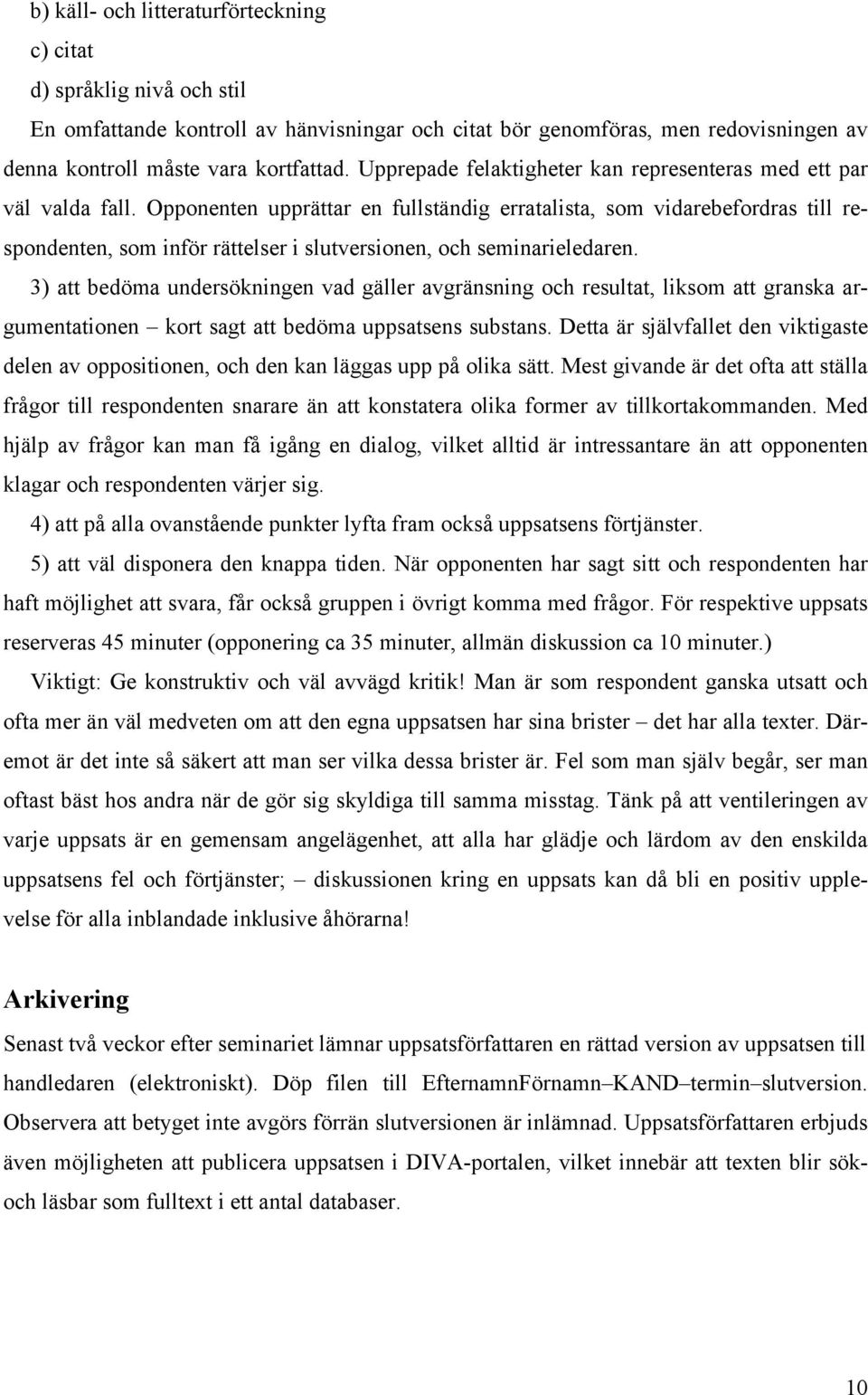 Opponenten upprättar en fullständig erratalista, som vidarebefordras till respondenten, som inför rättelser i slutversionen, och seminarieledaren.
