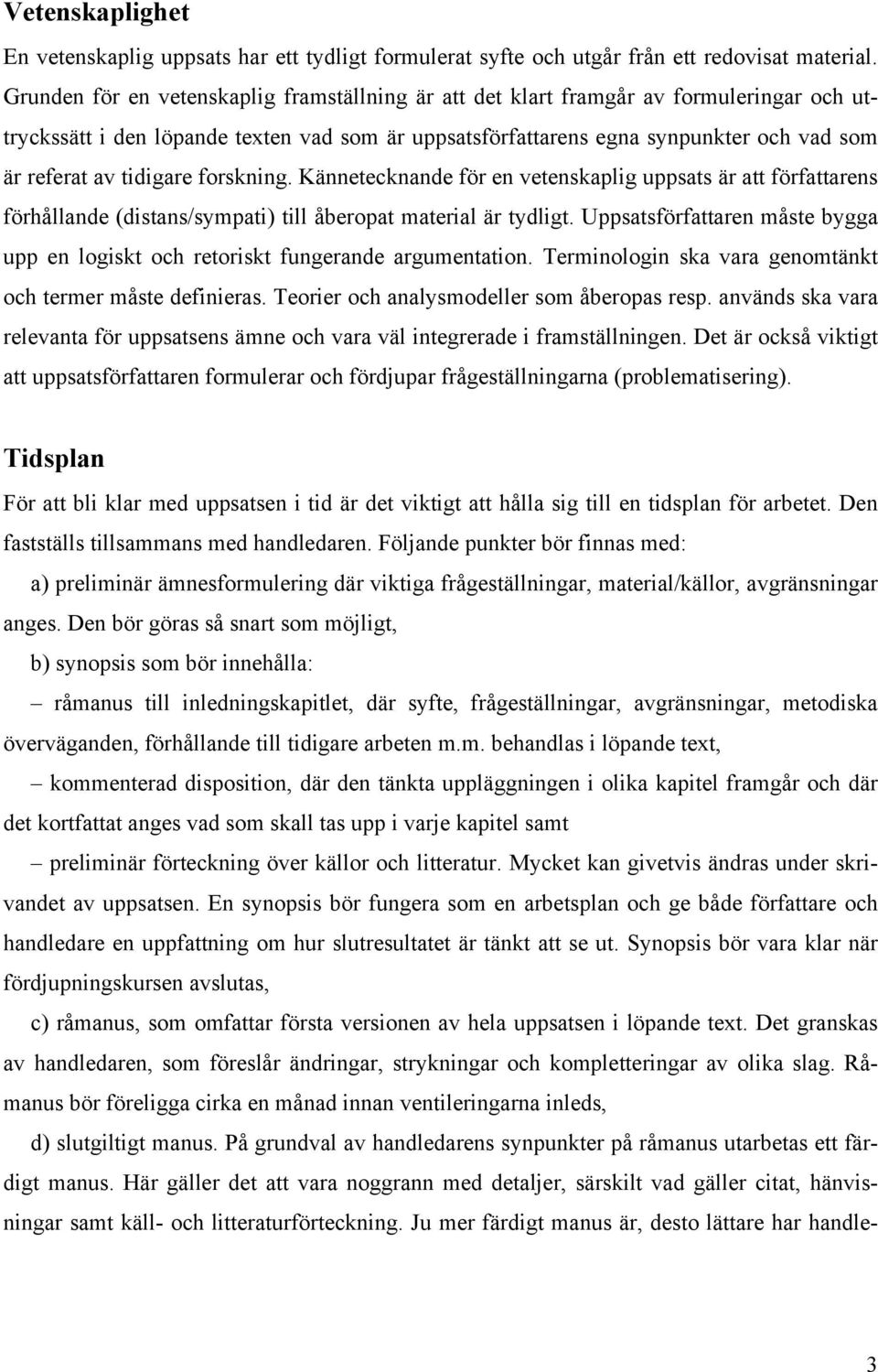 tidigare forskning. Kännetecknande för en vetenskaplig uppsats är att författarens förhållande (distans/sympati) till åberopat material är tydligt.