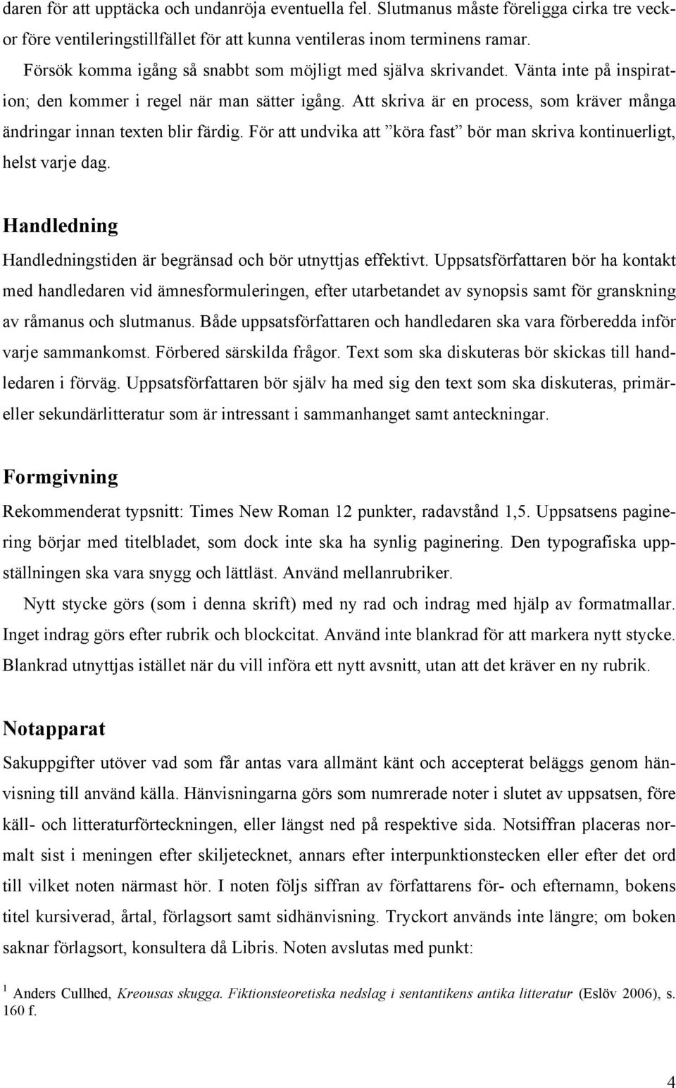 Att skriva är en process, som kräver många ändringar innan texten blir färdig. För att undvika att köra fast bör man skriva kontinuerligt, helst varje dag.