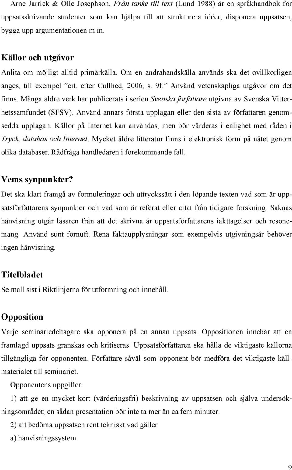 Använd vetenskapliga utgåvor om det finns. Många äldre verk har publicerats i serien Svenska författare utgivna av Svenska Vitterhetssamfundet (SFSV).