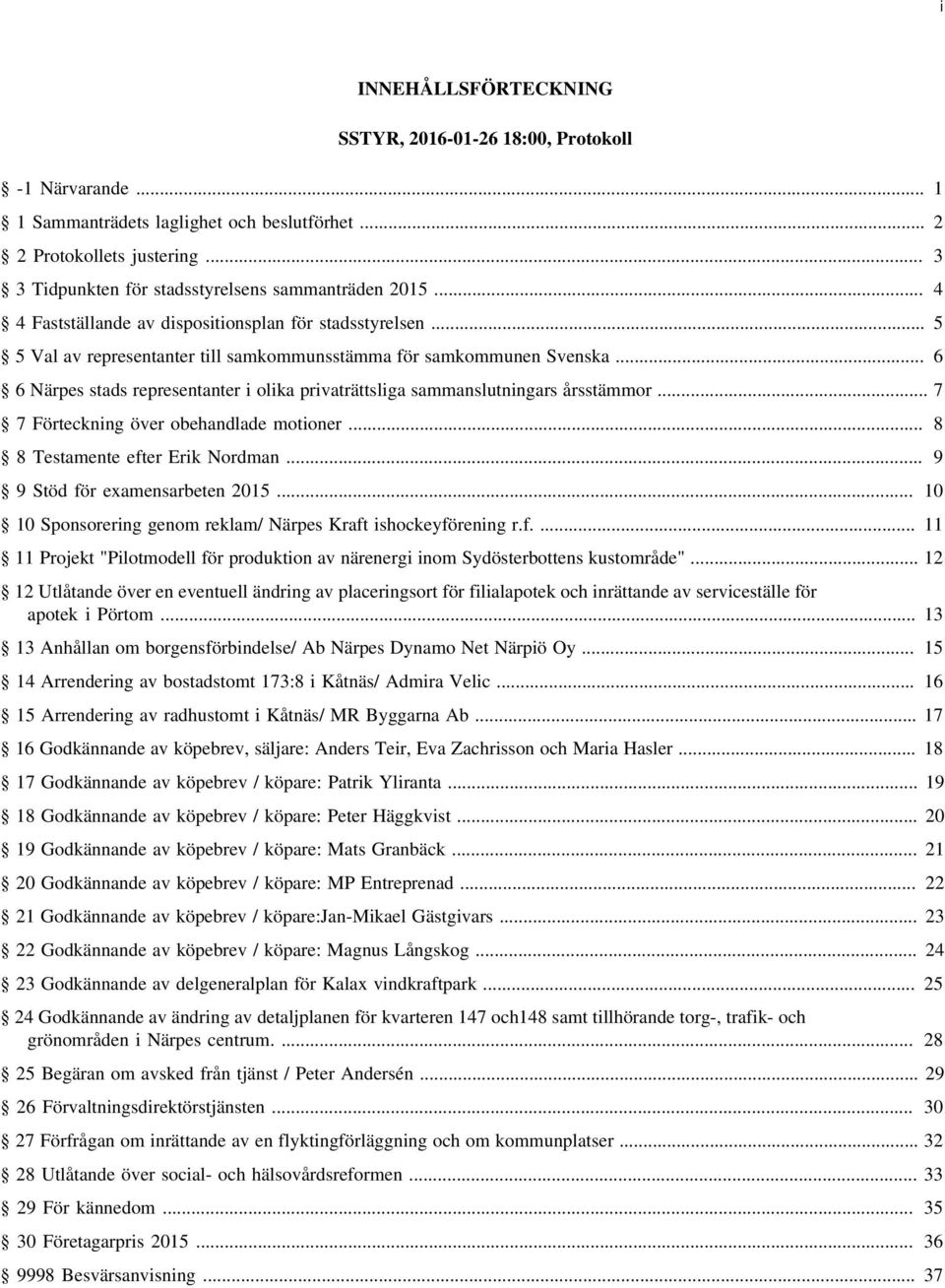 .. 6 6 Närpes stads representanter i olika privaträttsliga sammanslutningars årsstämmor... 7 7 Förteckning över obehandlade motioner... 8 8 Testamente efter Erik Nordman.