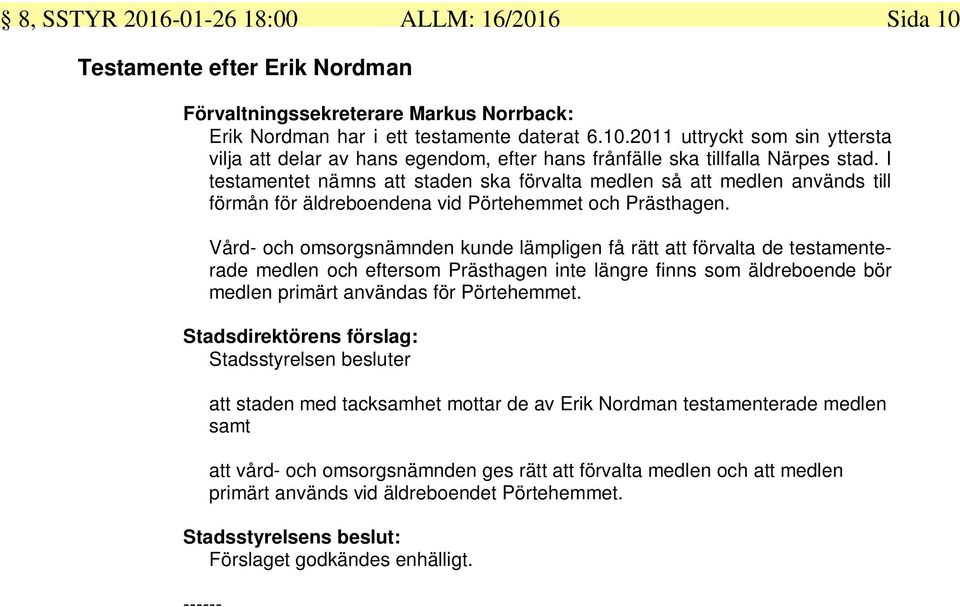 Vård- och omsorgsnämnden kunde lämpligen få rätt att förvalta de testamenterade medlen och eftersom Prästhagen inte längre finns som äldreboende bör medlen primärt användas för Pörtehemmet.