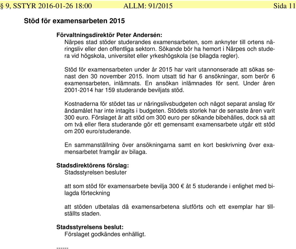 Stöd för examensarbeten under år 2015 har varit utannonserade att sökas senast den 30 november 2015. Inom utsatt tid har 6 ansökningar, som berör 6 examensarbeten, inlämnats.