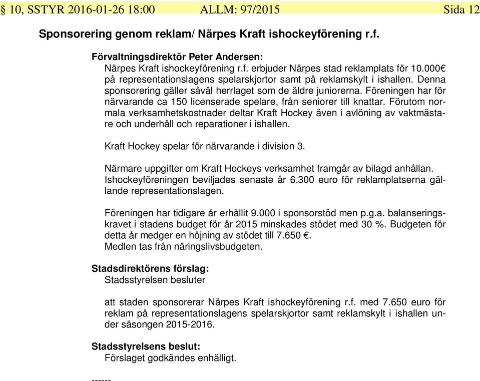Föreningen har för närvarande ca 150 licenserade spelare, från seniorer till knattar.