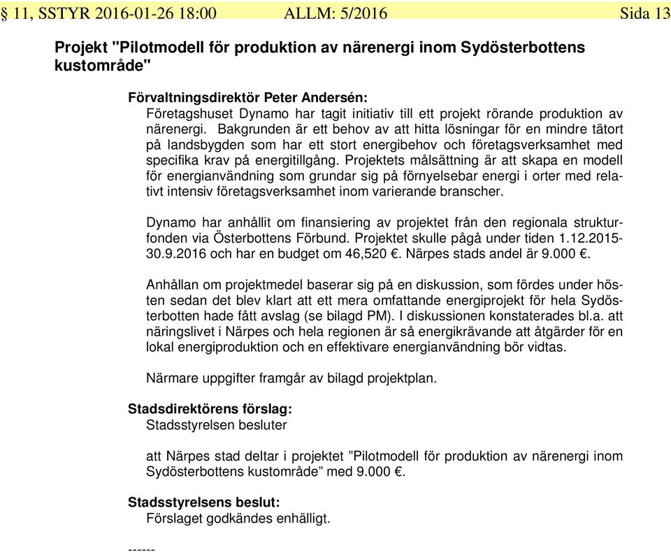 Bakgrunden är ett behov av att hitta lösningar för en mindre tätort på landsbygden som har ett stort energibehov och företagsverksamhet med specifika krav på energitillgång.