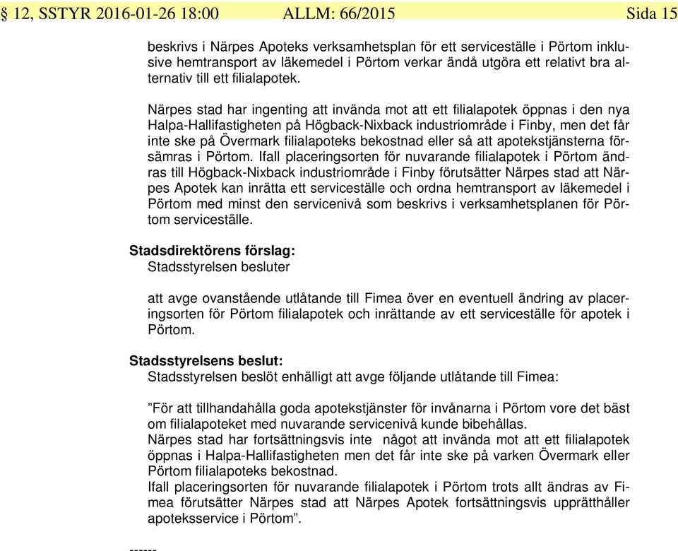 Närpes stad har ingenting att invända mot att ett filialapotek öppnas i den nya Halpa-Hallifastigheten på Högback-Nixback industriområde i Finby, men det får inte ske på Övermark filialapoteks