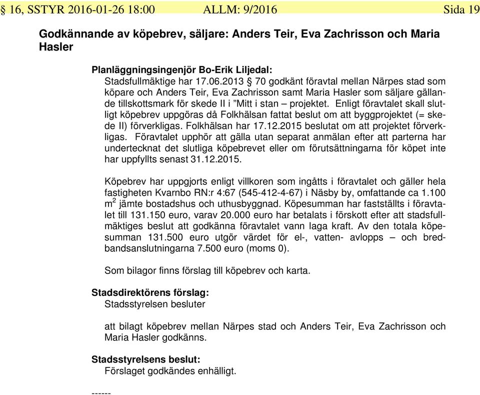 Enligt föravtalet skall slutligt köpebrev uppgöras då Folkhälsan fattat beslut om att byggprojektet (= skede II) förverkligas. Folkhälsan har 17.12.2015 beslutat om att projektet förverkligas.