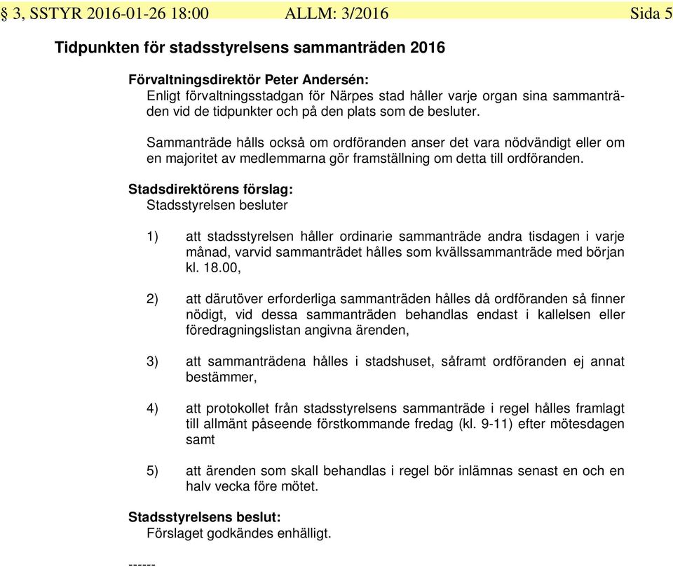 Sammanträde hålls också om ordföranden anser det vara nödvändigt eller om en majoritet av medlemmarna gör framställning om detta till ordföranden.