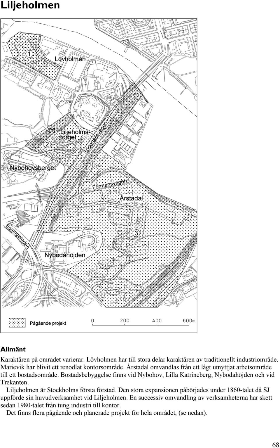 Bostadsbebyggelse finns vid Nybohov, Lilla Katrineberg, Nybodahöjden och vid Trekanten. Liljeholmen är Stockholms första förstad.