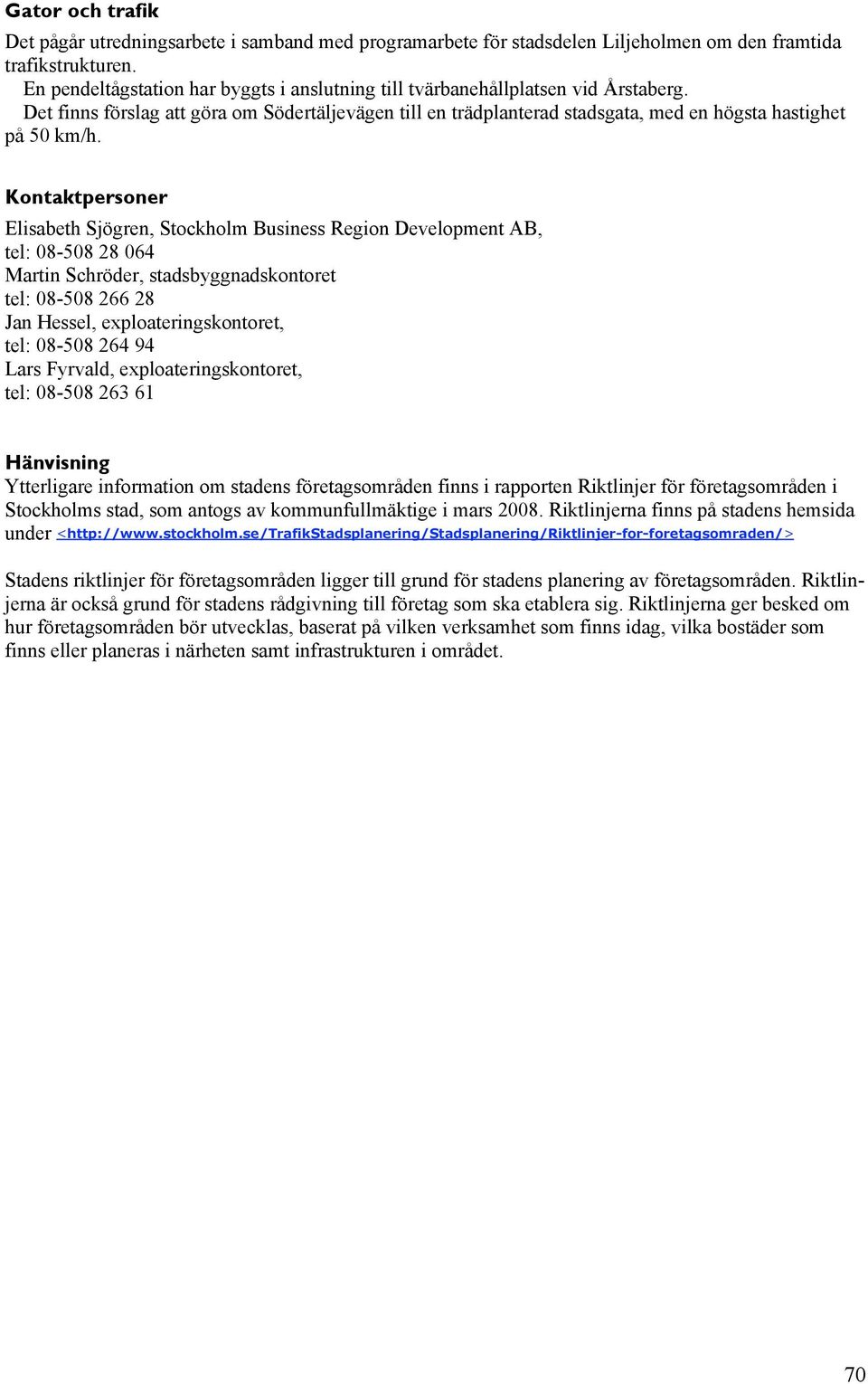 Kontaktpersoner Elisabeth Sjögren, Stockholm Business Region Development AB, tel: 08-508 28 064 Martin Schröder, stadsbyggnadskontoret tel: 08-508 266 28 Jan Hessel, exploateringskontoret, tel:
