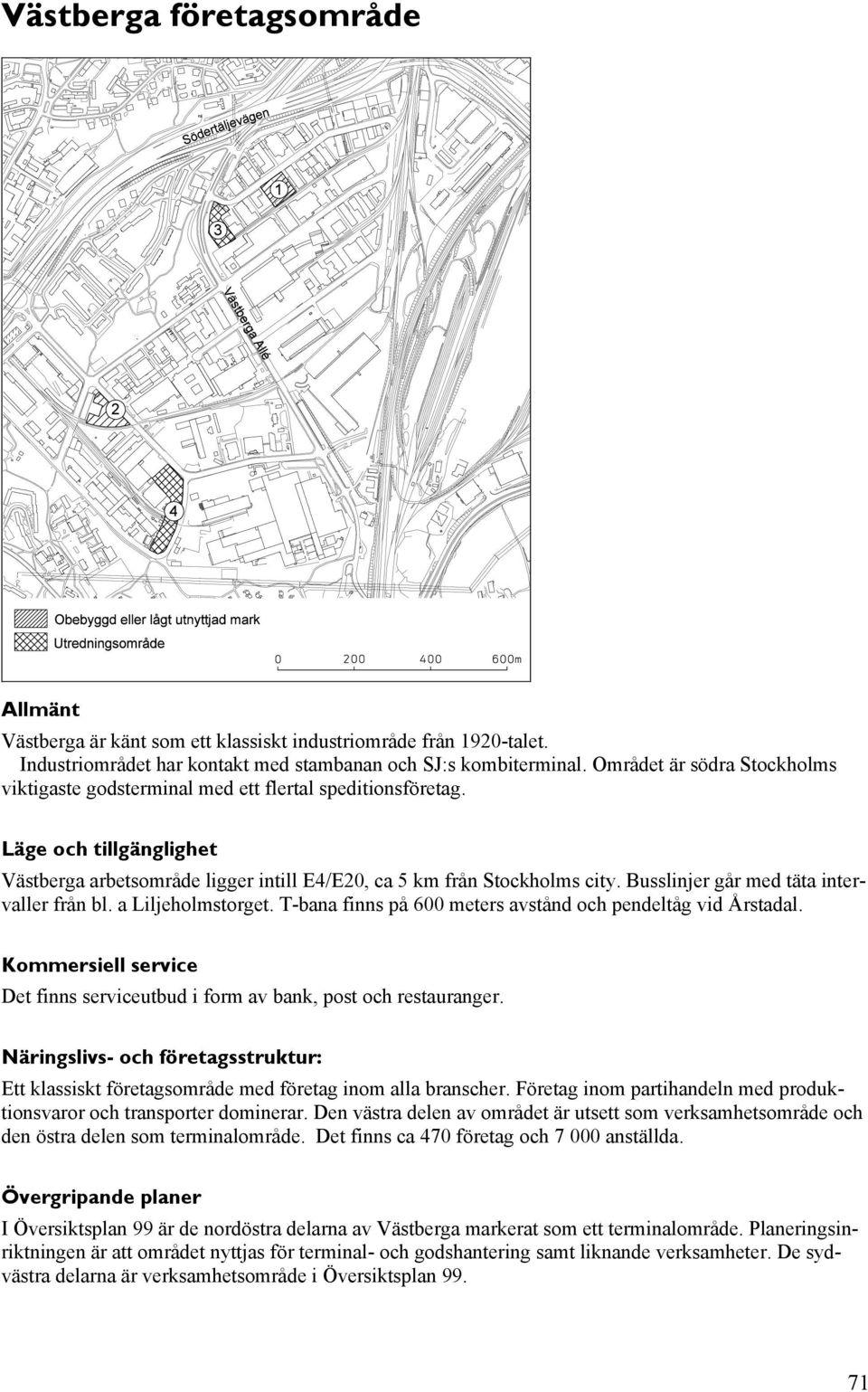 Busslinjer går med täta intervaller från bl. a Liljeholmstorget. T-bana finns på 600 meters avstånd och pendeltåg vid Årstadal.