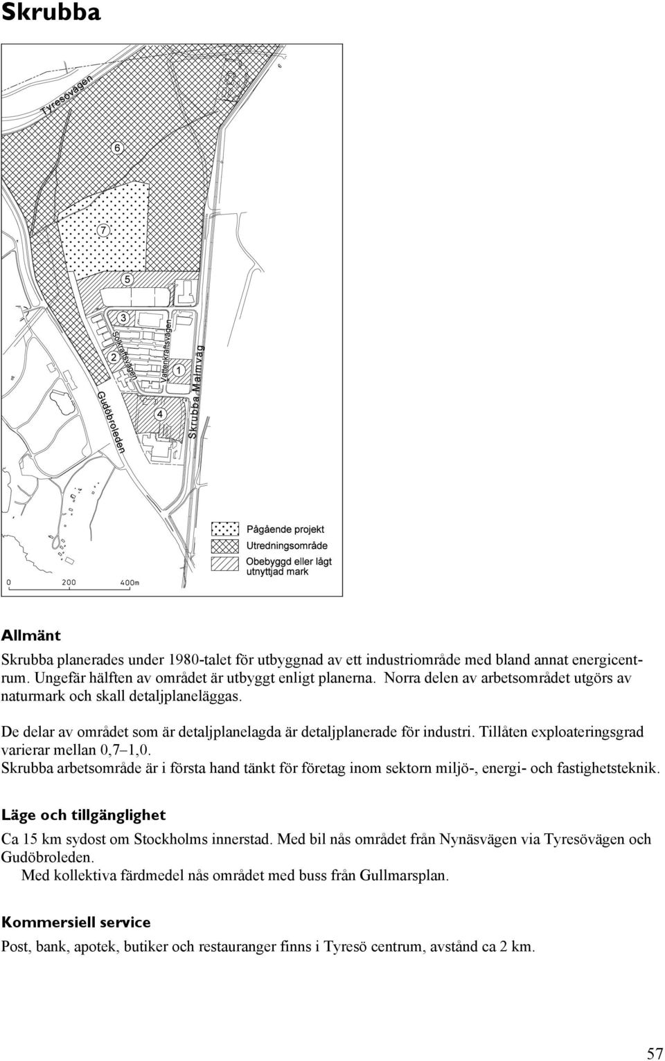 Tillåten exploateringsgrad varierar mellan 0,7 1,0. Skrubba arbetsområde är i första hand tänkt för företag inom sektorn miljö-, energi- och fastighetsteknik.