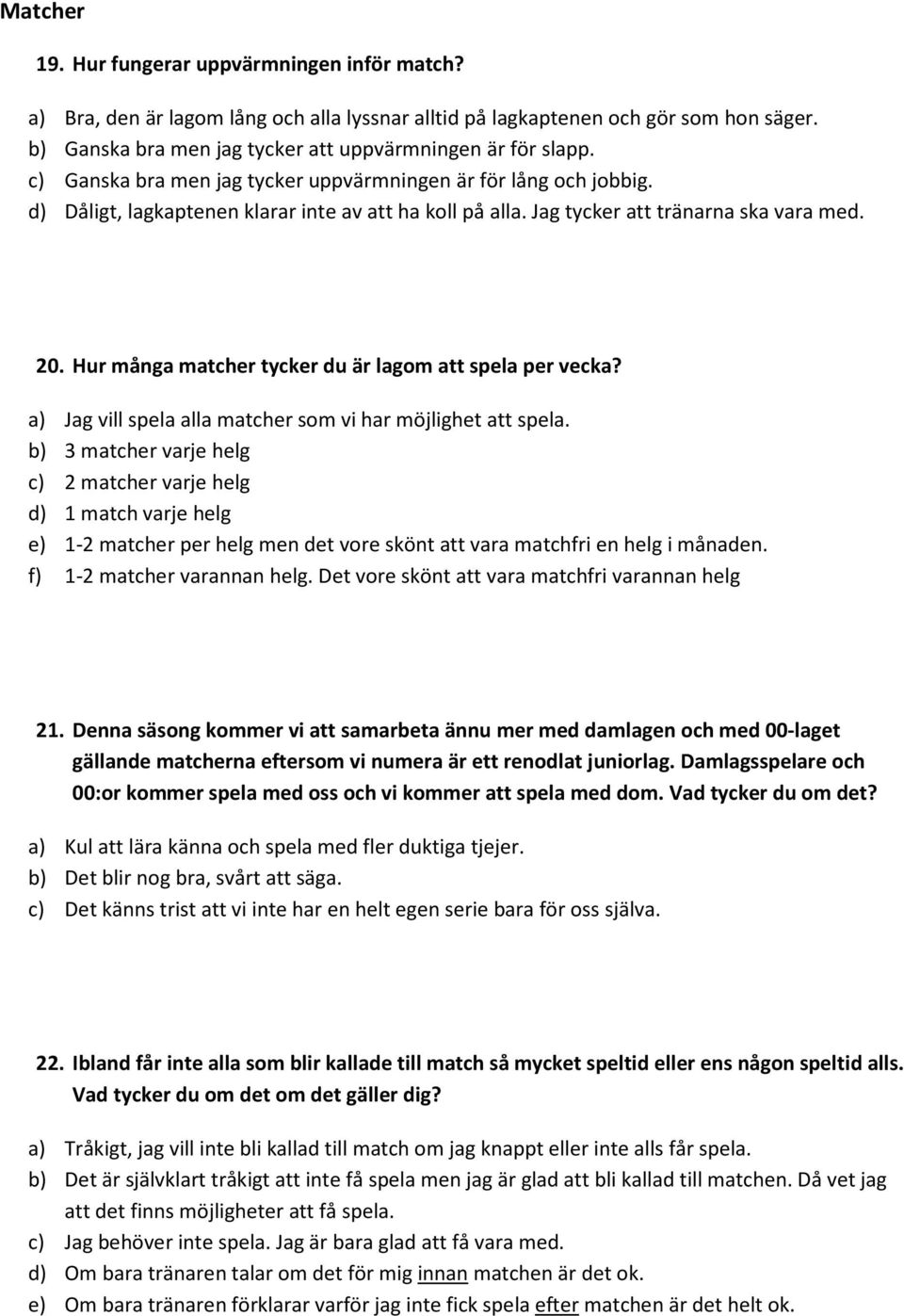 Hur många matcher tycker du är lagom att spela per vecka? a) Jag vill spela alla matcher som vi har möjlighet att spela.