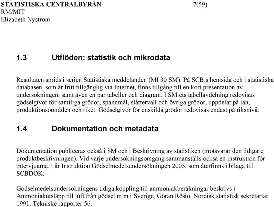 I SM:ets tabellavdelning redovisas gödselgivor för samtliga grödor, spannmål, slåttervall och övriga grödor, uppdelat på län, produktionsområden och riket.