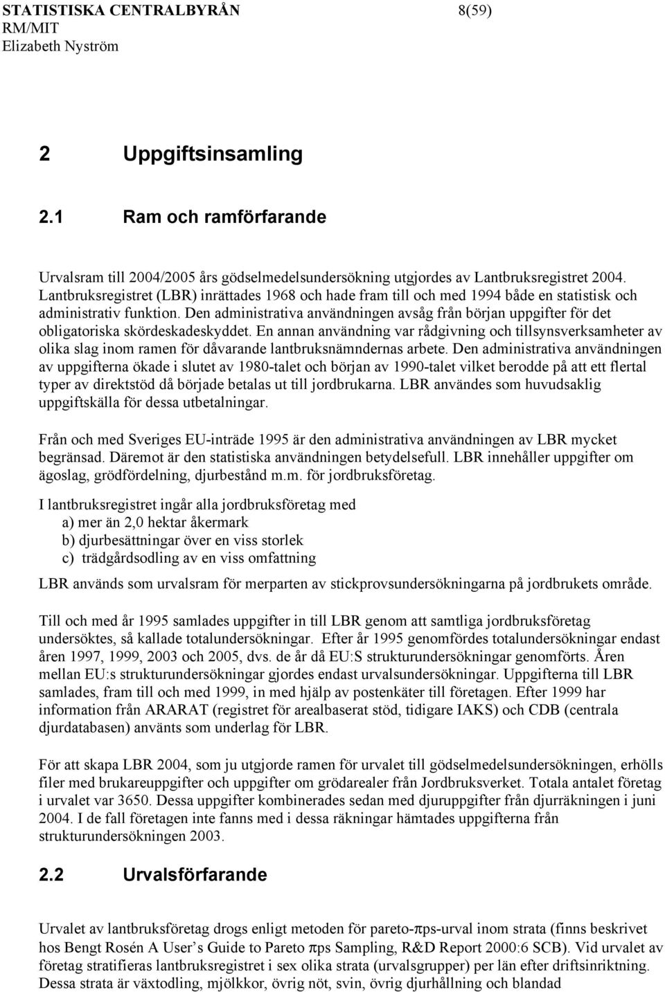 Den administrativa användningen avsåg från början uppgifter för det obligatoriska skördeskadeskyddet.