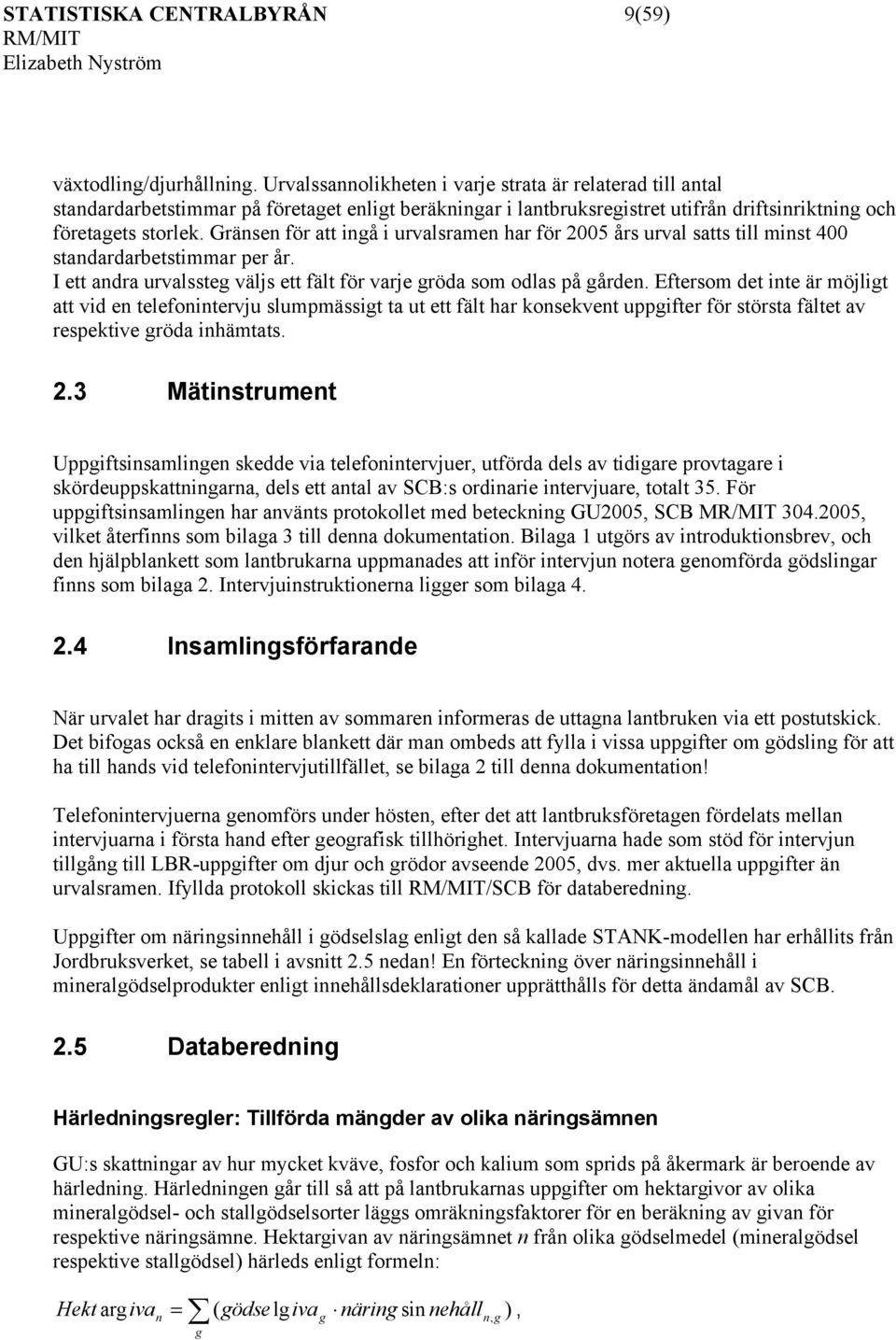 Gränsen för att ingå i urvalsramen har för 2005 års urval satts till minst 400 standardarbetstimmar per år. I ett andra urvalssteg väljs ett fält för varje gröda som odlas på gården.