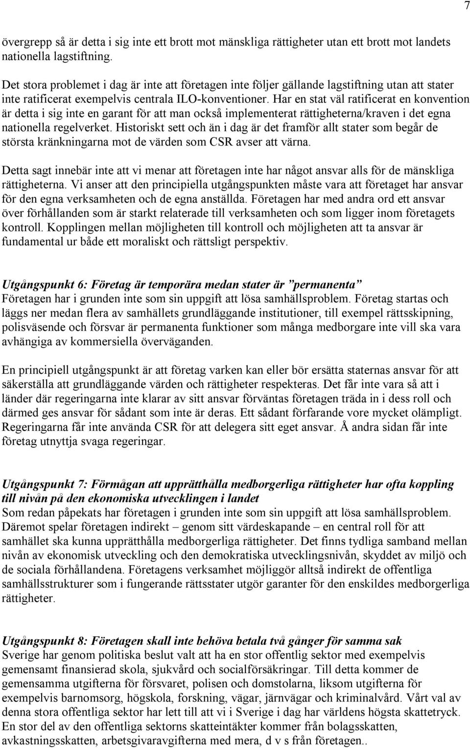 Har en stat väl ratificerat en konvention är detta i sig inte en garant för att man också implementerat rättigheterna/kraven i det egna nationella regelverket.