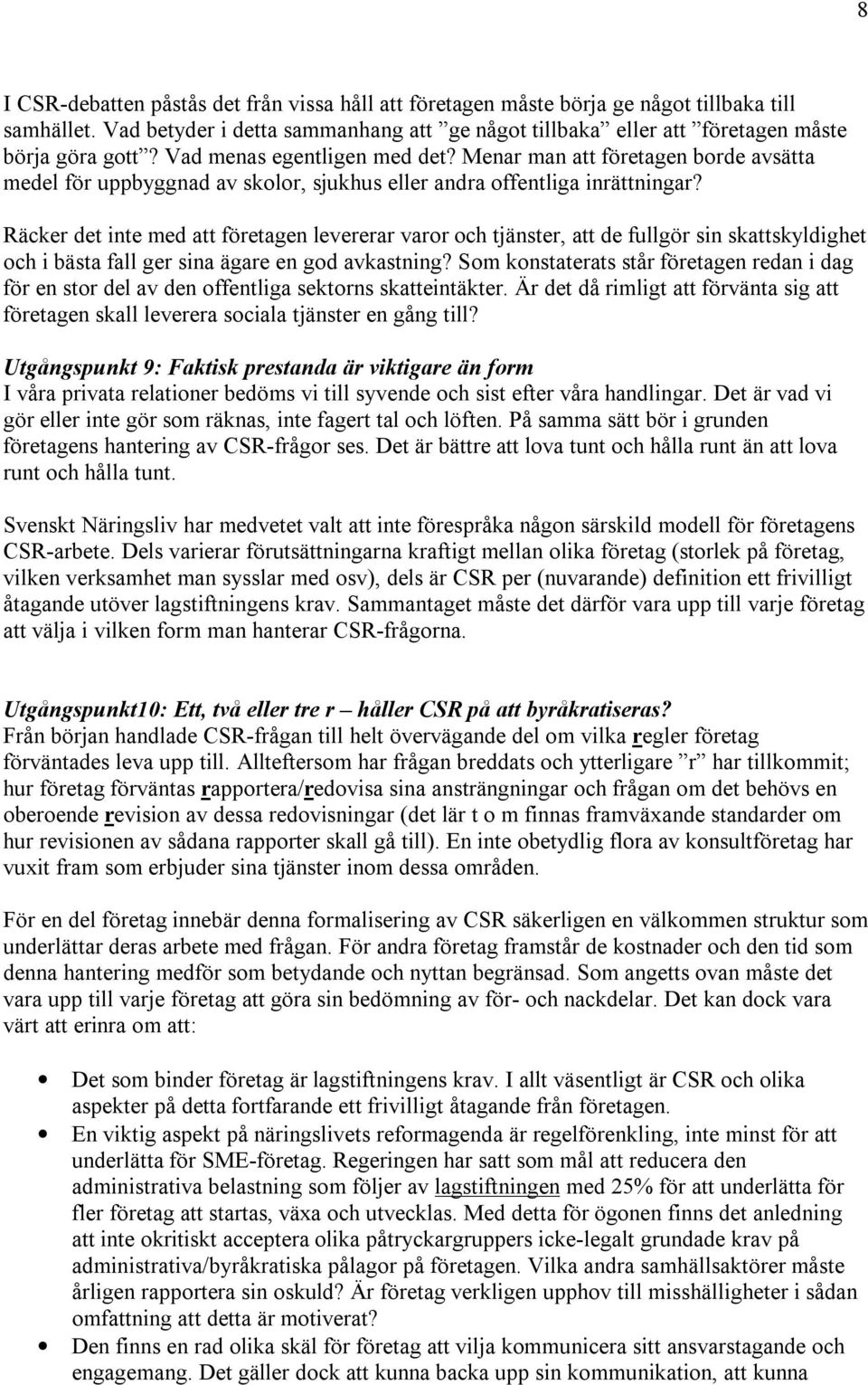 Räcker det inte med att företagen levererar varor och tjänster, att de fullgör sin skattskyldighet och i bästa fall ger sina ägare en god avkastning?