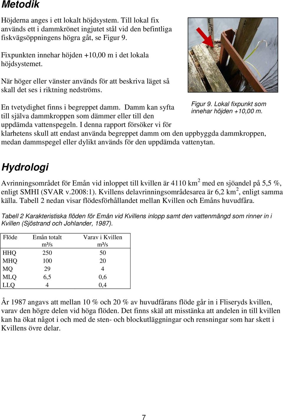 Damm kan syfta till själva dammkroppen som dämmer eller till den uppdämda vattenspegeln. I denna rapport försöker vi för Figur 9. Lokal fixpunkt som innehar höjden +10,00 m.