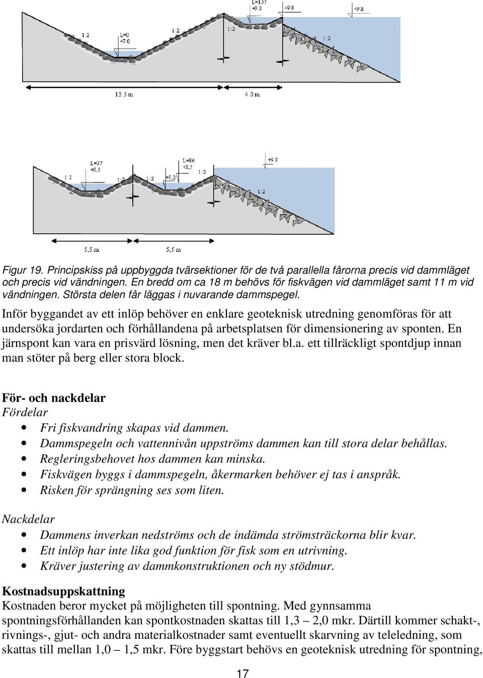 Inför byggandet av ett inlöp behöver en enklare geoteknisk utredning genomföras för att undersöka jordarten och förhållandena på arbetsplatsen för dimensionering av sponten.