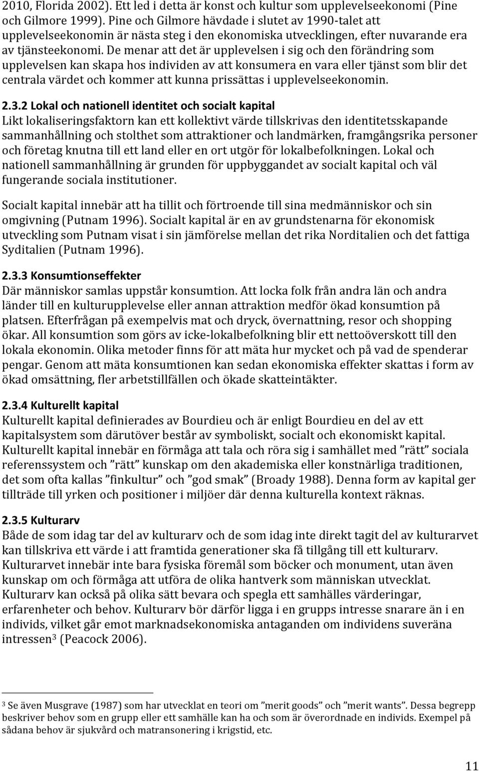 De menar att det är upplevelsen i sig och den förändring som upplevelsen kan skapa hos individen av att konsumera en vara eller tjänst som blir det centrala värdet och kommer att kunna prissättas i