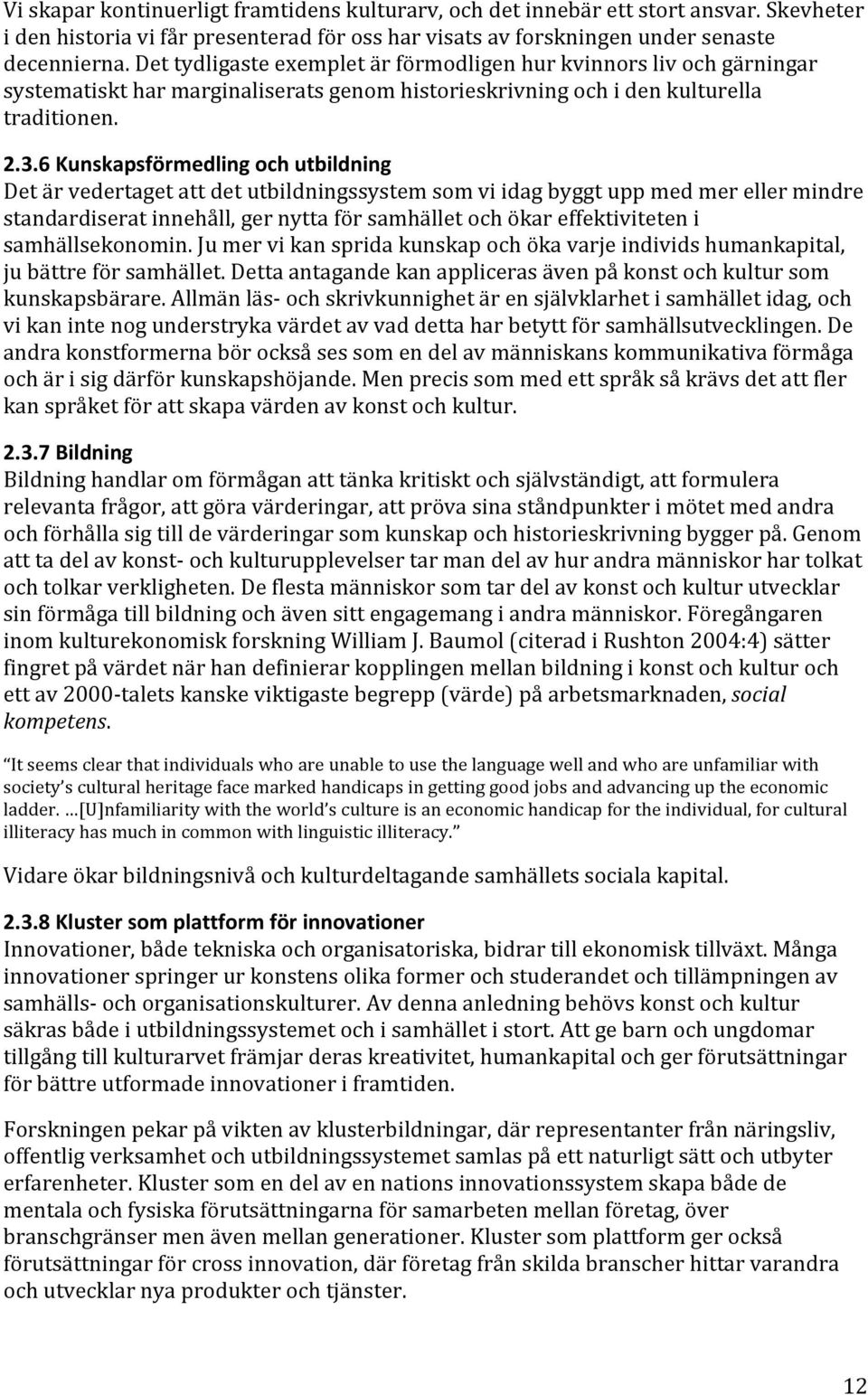 6 Kunskapsförmedling och utbildning Det är vedertaget att det utbildningssystem som vi idag byggt upp med mer eller mindre standardiserat innehåll, ger nytta för samhället och ökar effektiviteten i