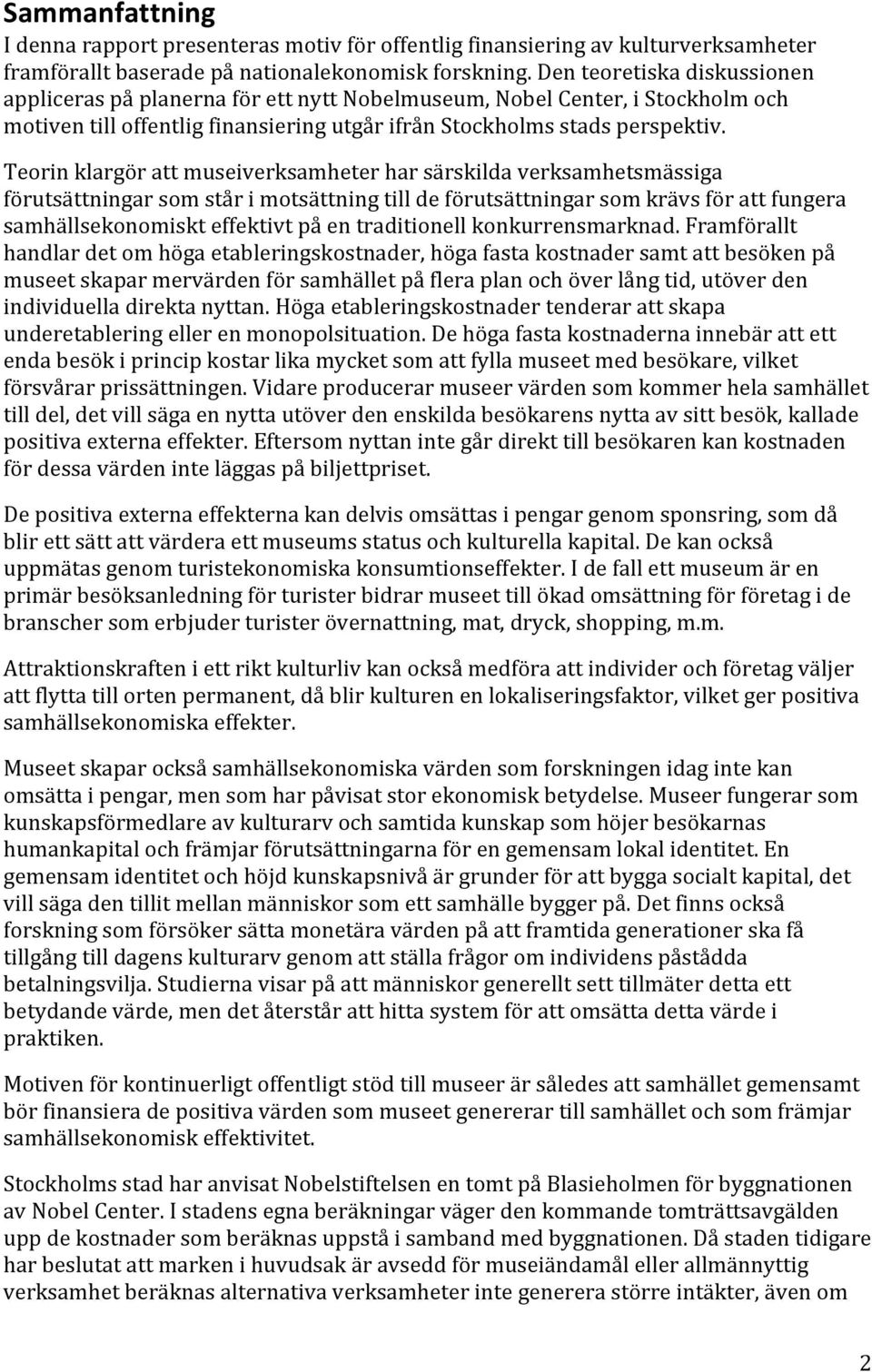 Teorin klargör att museiverksamheter har särskilda verksamhetsmässiga förutsättningar som står i motsättning till de förutsättningar som krävs för att fungera samhällsekonomiskt effektivt på en