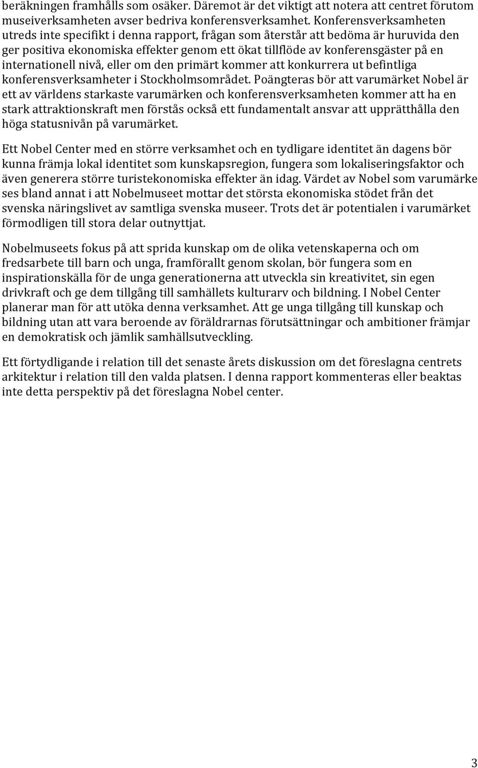 internationell nivå, eller om den primärt kommer att konkurrera ut befintliga konferensverksamheter i Stockholmsområdet.