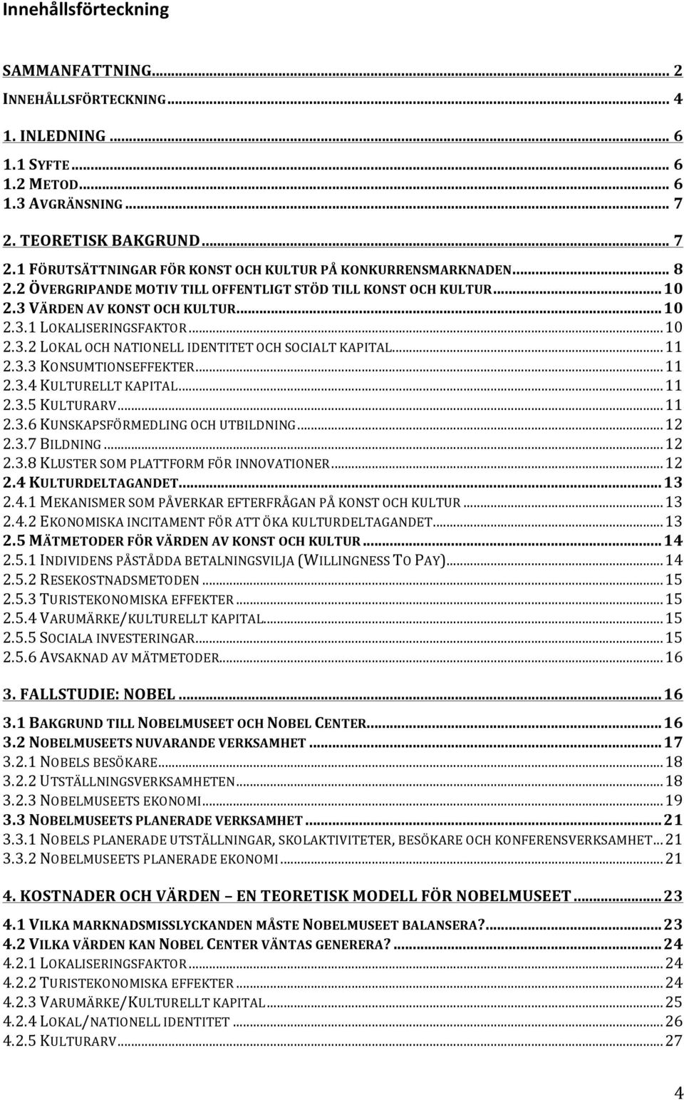 .. 11 2.3.3 KONSUMTIONSEFFEKTER... 11 2.3.4 KULTURELLT KAPITAL... 11 2.3.5 KULTURARV... 11 2.3.6 KUNSKAPSFÖRMEDLING OCH UTBILDNING... 12 2.3.7 BILDNING... 12 2.3.8 KLUSTER SOM PLATTFORM FÖR INNOVATIONER.