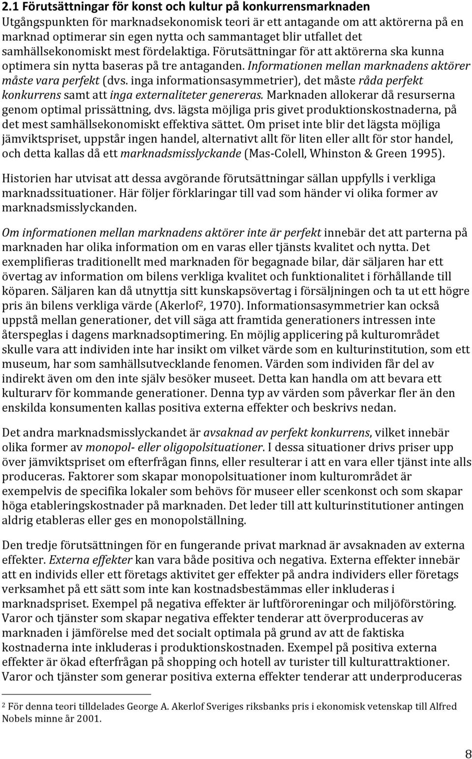 Informationen mellan marknadens aktörer måste vara perfekt (dvs. inga informationsasymmetrier), det måste råda perfekt konkurrens samt att inga externaliteter genereras.