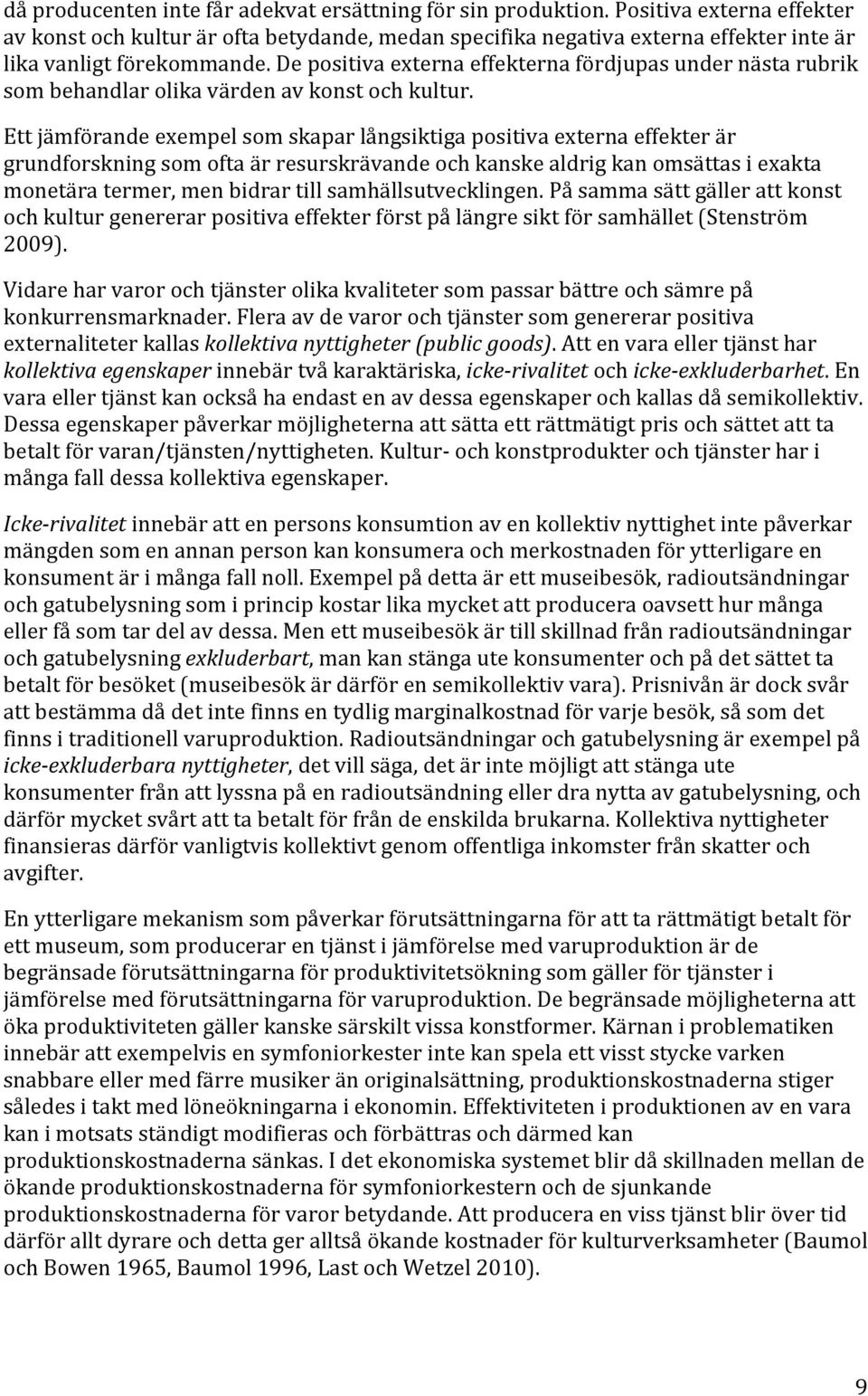 De positiva externa effekterna fördjupas under nästa rubrik som behandlar olika värden av konst och kultur.