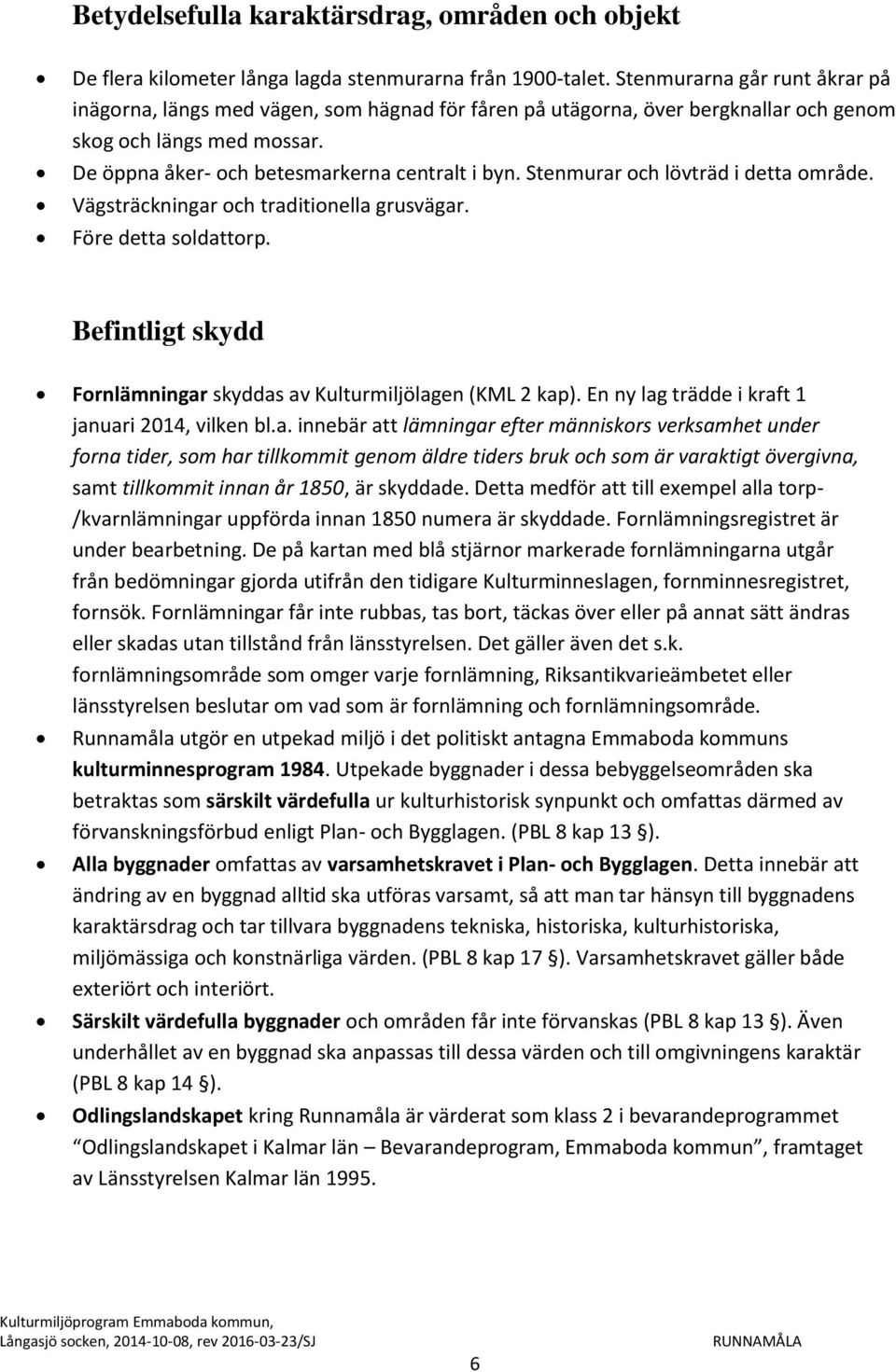 Stenmurar och lövträd i detta område. Vägsträckningar och traditionella grusvägar. Före detta soldattorp. Befintligt skydd Fornlämningar skyddas av Kulturmiljölagen (KML 2 kap).