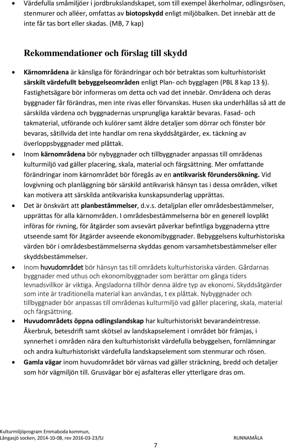 (MB, 7 kap) Rekommendationer och förslag till skydd Kärnområdena är känsliga för förändringar och bör betraktas som kulturhistoriskt särskilt värdefullt bebyggelseområden enligt Plan- och bygglagen