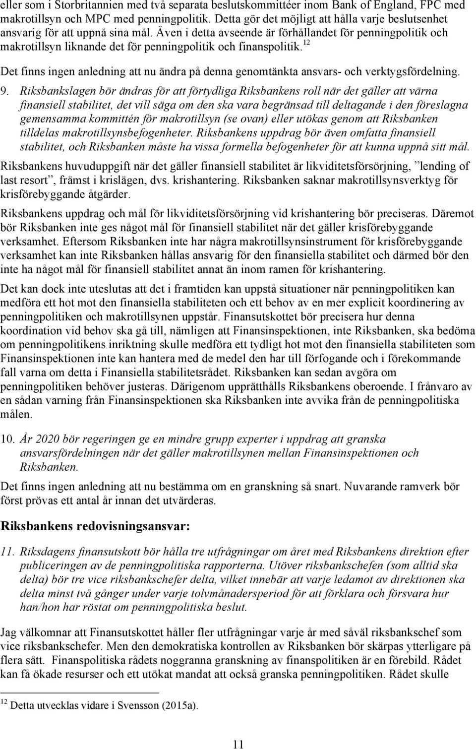 Även i detta avseende är förhållandet för penningpolitik och makrotillsyn liknande det för penningpolitik och finanspolitik.