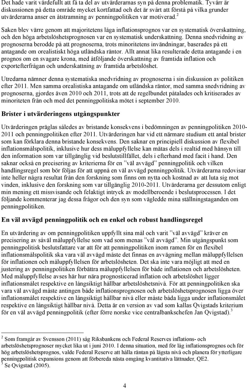 2 Saken blev värre genom att majoritetens låga inflationsprognos var en systematisk överskattning, och den höga arbetslöshetsprognosen var en systematisk underskattning.