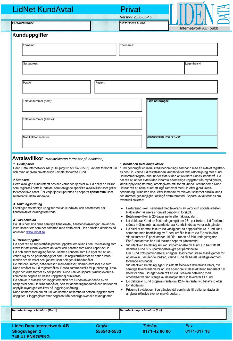 Avtalsparter Lidén Data Internetwork AB (publ) [org Nr: 556543-5533] i avtalet förkortat Lid och ovan angivna privatperson i avtalet förkortad Kund. 2.